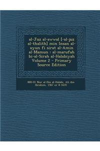 Al-Juz Al-Awwal [-Al-Juz Al-Thalith] Min Insan Al-Uyun Fi Sirat Al-Amin Al-Mamun