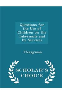 Questions for the Use of Children on the Tabernacle and Its Services - Scholar's Choice Edition
