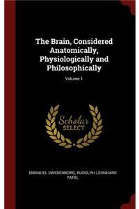Brain, Considered Anatomically, Physiologically and Philosophically; Volume 1