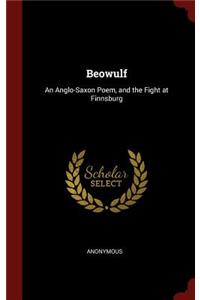 Beowulf: An Anglo-Saxon Poem, and the Fight at Finnsburg