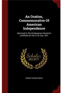 An Oration, Commemorative of American Independence: Delivered in the Presbyterian Church in Litchfield, on the 4. of July, 1821