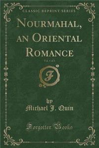 Nourmahal, an Oriental Romance, Vol. 1 of 3 (Classic Reprint)