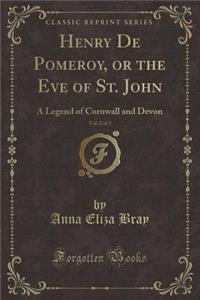 Henry de Pomefrey, Or, the Eve of St. John, Vol. 2 of 3: A Legend of Cornwall and Devon (Classic Reprint)