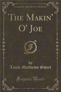 The Makin' O' Joe (Classic Reprint)