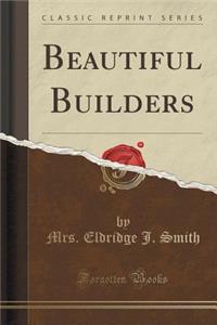 Beautiful Builders (Classic Reprint)