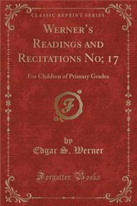 Werner's Readings and Recitations No; 17: For Children of Primary Grades (Classic Reprint)