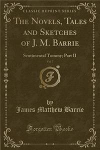 The Novels, Tales and Sketches of J. M. Barrie, Vol. 7: Sentimental Tommy; Part II (Classic Reprint)