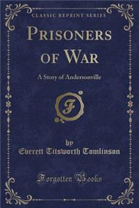 Prisoners of War: A Story of Andersonville (Classic Reprint)