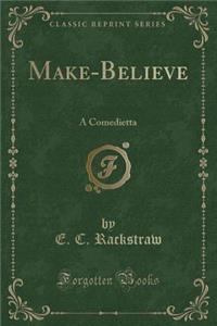 Make-Believe: A Comedietta (Classic Reprint)