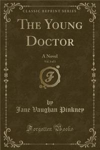 The Young Doctor, Vol. 3 of 3: A Novel (Classic Reprint)