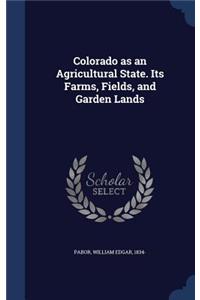 Colorado as an Agricultural State. Its Farms, Fields, and Garden Lands