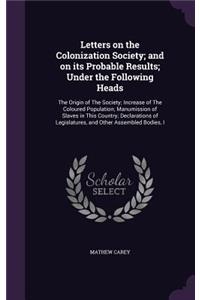 Letters on the Colonization Society; And on Its Probable Results; Under the Following Heads