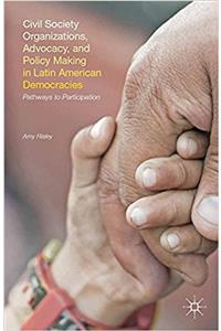 Civil Society Organizations, Advocacy, and Policy Making in Latin American Democracies