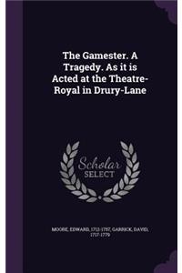 Gamester. A Tragedy. As it is Acted at the Theatre-Royal in Drury-Lane