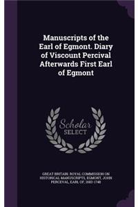 Manuscripts of the Earl of Egmont. Diary of Viscount Percival Afterwards First Earl of Egmont