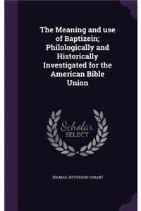 The Meaning and Use of Baptizein; Philologically and Historically Investigated for the American Bible Union