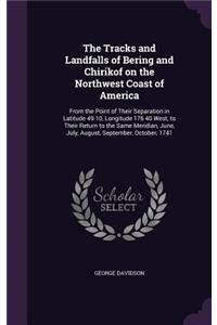 The Tracks and Landfalls of Bering and Chirikof on the Northwest Coast of America: From the Point of Their Separation in Latitude 49 10, Longitude 176 40 West, to Their Return to the Same Meridian, June, July, August, September, Oc