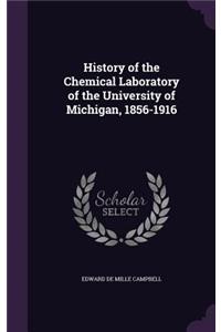 History of the Chemical Laboratory of the University of Michigan, 1856-1916