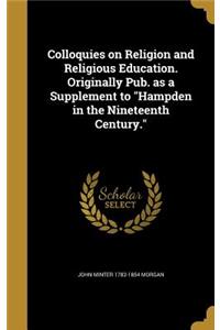 Colloquies on Religion and Religious Education. Originally Pub. as a Supplement to Hampden in the Nineteenth Century.