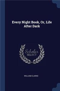 Every Night Book, Or, Life After Dark