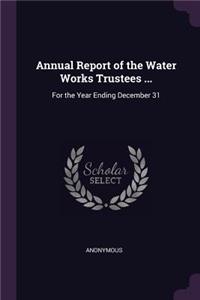 Annual Report of the Water Works Trustees ...