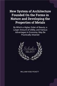 New System of Architecture Founded On the Forms in Nature and Developing the Properties of Metals