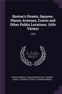 Boston's Streets, Squares, Places, Avenues, Courts and Other Public Locations. (title Varies): 1919