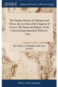 The Famous History of Valentine and Orson, the Two Sons of the Emperor of Greece. the Sixteenth Edition. Newly Corrected and Amended; With New Cuts, ...
