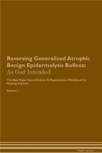 Reversing Generalized Atrophic Benign Epidermolysis Bullosa: As God Intended the Raw Vegan Plant-Based Detoxification & Regeneration Workbook for Healing Patients. Volume 1