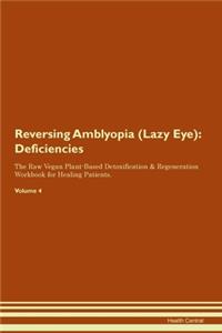 Reversing Amblyopia (Lazy Eye): Deficiencies The Raw Vegan Plant-Based Detoxification & Regeneration Workbook for Healing Patients. Volume 4