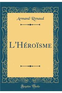 L'HÃ©roÃ¯sme (Classic Reprint)