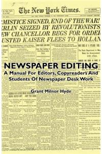 Newspaper Editing - A Manual For Editors, Copyreaders And Students Of Newspaper Desk Work