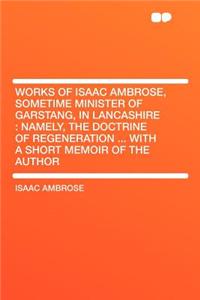 Works of Isaac Ambrose, Sometime Minister of Garstang, in Lancashire