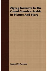 Zigzag Journeys in the Camel Country; Arabia in Picture and Story