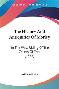 History And Antiquities Of Morley