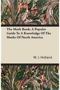 Moth Book; A Popular Guide to a Knowledge of the Moths of North America