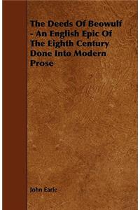 The Deeds Of Beowulf - An English Epic Of The Eighth Century Done Into Modern Prose
