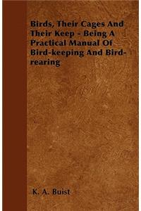 Birds, Their Cages and Their Keep - Being a Practical Manual of Bird-Keeping and Bird-Rearing