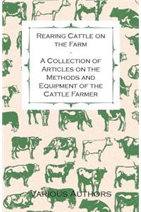 Rearing Cattle on the Farm - A Collection of Articles on the Methods and Equipment of the Cattle Farmer