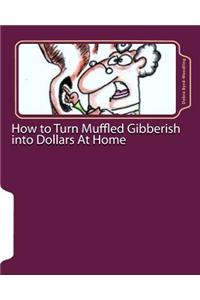 How to Turn Muffled Gibberish Into Dollars at Home