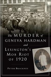 Murder of Geneva Hardman and Lexington's Mob Riot of 1920