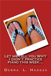 Let me tell you why I didn't practice piano this week...