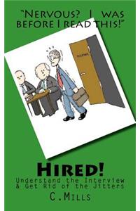 Hired!: Eliminate Jitters by Understanding the Interview