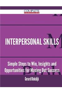 Interpersonal Skills - Simple Steps to Win, Insights and Opportunities for Maxing Out Success