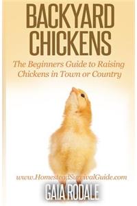 Backyard Chickens: The Beginner's Guide to Raising Chickens in Town or Country