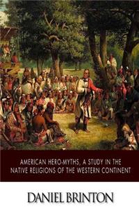 American Hero-Myths, A Study in the Native Religions of the Western Continent