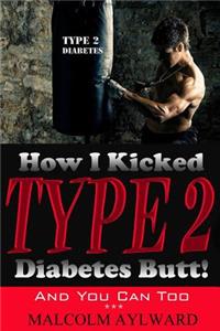 How I Kicked Type 2 Diabetes Butt!