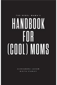 The Rebel Mama's Handbook for (Cool) Moms