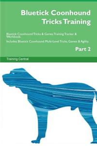 Bluetick Coonhound Tricks Training Bluetick Coonhound Tricks & Games Training Tracker & Workbook. Includes: Bluetick Coonhound Multi-Level Tricks, Games & Agility. Part 2