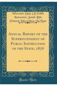 Annual Report of the Superintendent of Public Instruction of the State, 1878 (Classic Reprint)